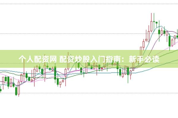 个人配资网 配资炒股入门指南：新手必读