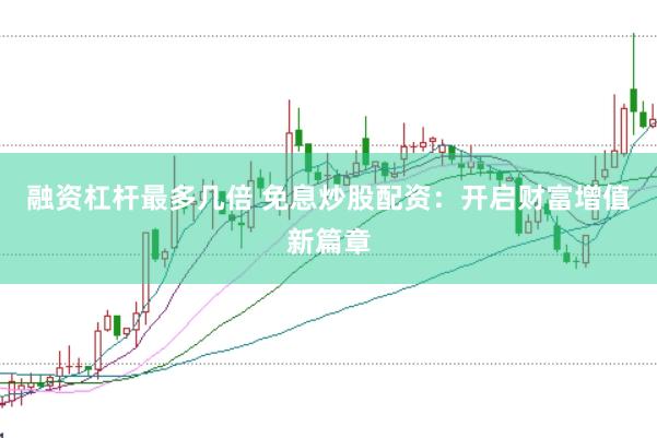 融资杠杆最多几倍 免息炒股配资：开启财富增值新篇章