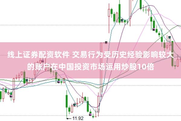 线上证券配资软件 交易行为受历史经验影响较大的账户在中国投资市场运用炒股10倍