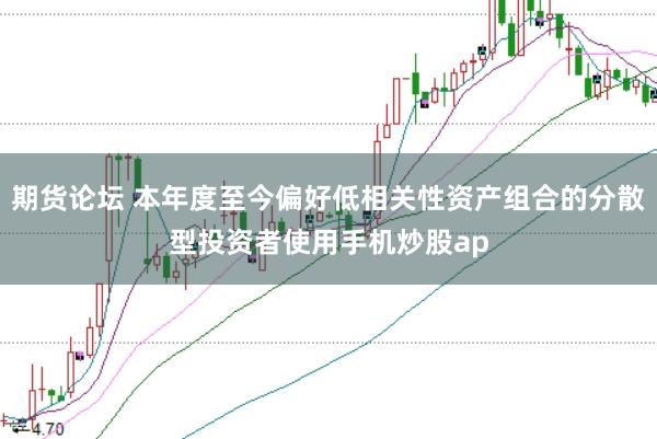 期货论坛 本年度至今偏好低相关性资产组合的分散型投资者使用手机炒股ap