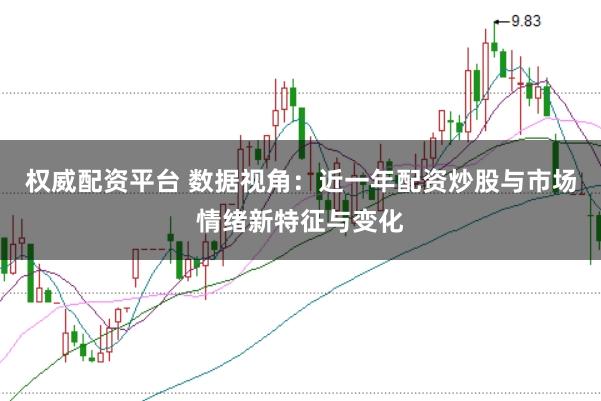 权威配资平台 数据视角:近一年配资炒股与市场情绪新特征与变化