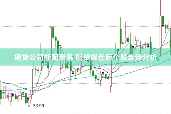 期货公司能配资吗 配资爆仓后个股走势分析