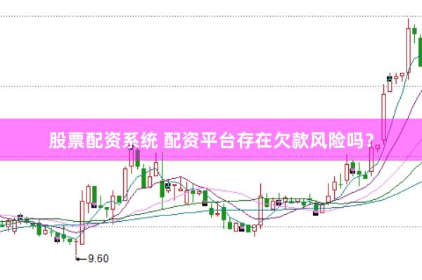 股票配资系统 配资平台存在欠款风险吗？