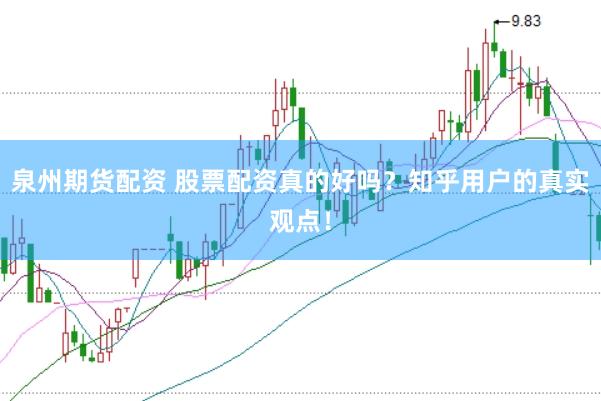 泉州期货配资 股票配资真的好吗？知乎用户的真实观点！