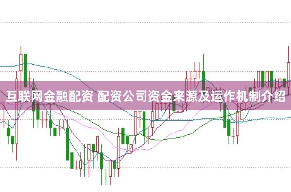 互联网金融配资 配资公司资金来源及运作机制介绍